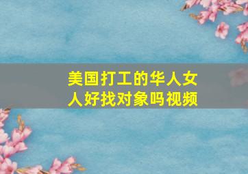 美国打工的华人女人好找对象吗视频