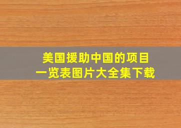 美国援助中国的项目一览表图片大全集下载