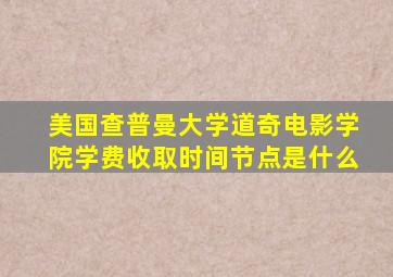 美国查普曼大学道奇电影学院学费收取时间节点是什么