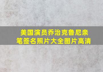 美国演员乔治克鲁尼亲笔签名照片大全图片高清