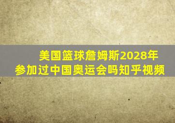 美国篮球詹姆斯2028年参加过中国奥运会吗知乎视频