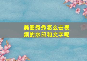 美图秀秀怎么去视频的水印和文字呢