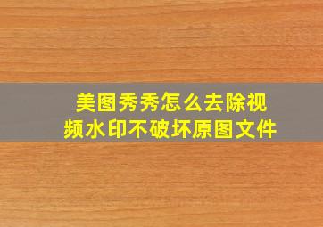 美图秀秀怎么去除视频水印不破坏原图文件