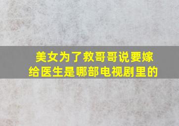 美女为了救哥哥说要嫁给医生是哪部电视剧里的