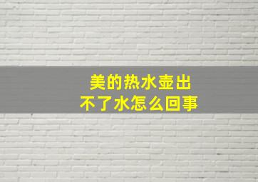 美的热水壶出不了水怎么回事