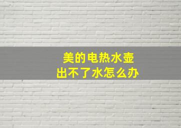 美的电热水壶出不了水怎么办