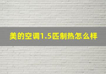 美的空调1.5匹制热怎么样