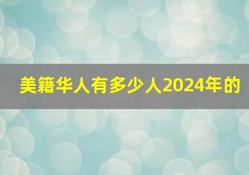 美籍华人有多少人2024年的