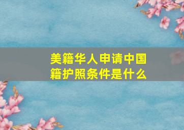 美籍华人申请中国籍护照条件是什么