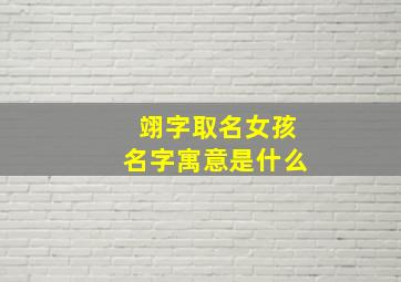 翊字取名女孩名字寓意是什么