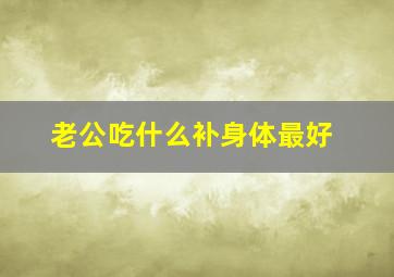 老公吃什么补身体最好