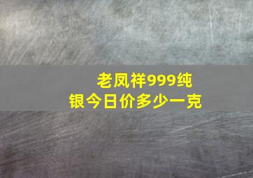 老凤祥999纯银今日价多少一克