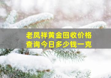 老凤祥黄金回收价格查询今日多少钱一克