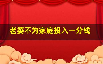 老婆不为家庭投入一分钱