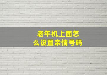 老年机上面怎么设置亲情号码