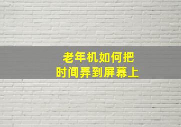 老年机如何把时间弄到屏幕上