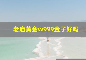 老庙黄金w999金子好吗