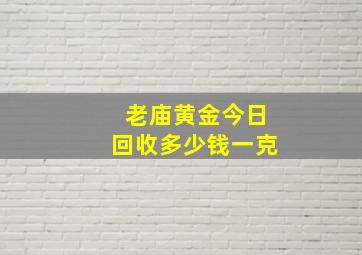 老庙黄金今日回收多少钱一克