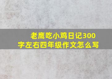 老鹰吃小鸡日记300字左右四年级作文怎么写