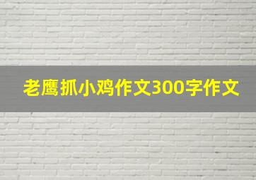 老鹰抓小鸡作文300字作文