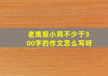 老鹰捉小鸡不少于300字的作文怎么写呀