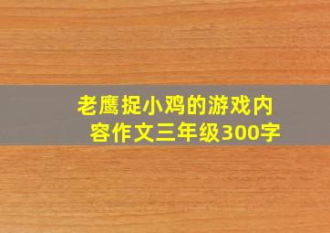 老鹰捉小鸡的游戏内容作文三年级300字