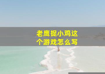 老鹰捉小鸡这个游戏怎么写