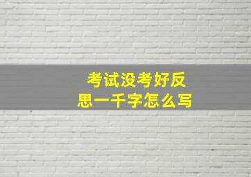 考试没考好反思一千字怎么写