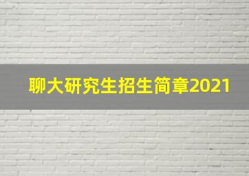 聊大研究生招生简章2021