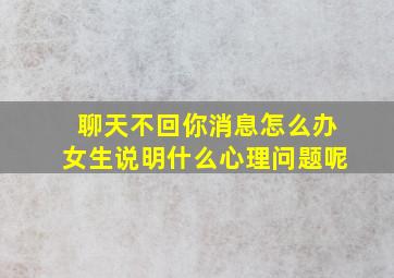 聊天不回你消息怎么办女生说明什么心理问题呢