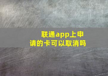 联通app上申请的卡可以取消吗