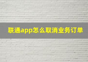 联通app怎么取消业务订单