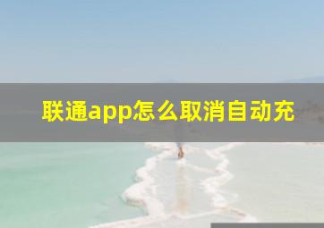 联通app怎么取消自动充