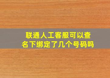 联通人工客服可以查名下绑定了几个号码吗