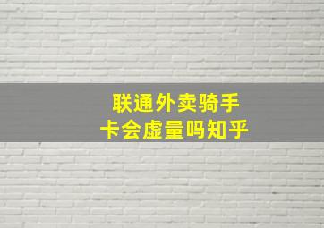 联通外卖骑手卡会虚量吗知乎