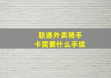 联通外卖骑手卡需要什么手续