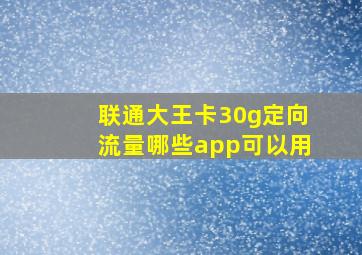 联通大王卡30g定向流量哪些app可以用