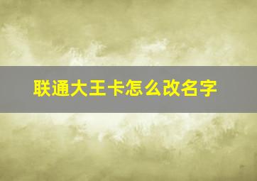 联通大王卡怎么改名字