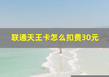 联通天王卡怎么扣费30元