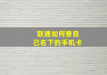 联通如何查自己名下的手机卡