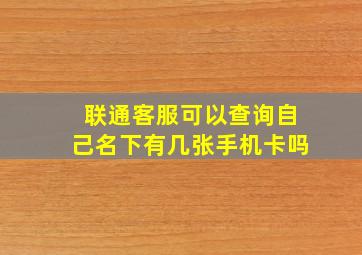 联通客服可以查询自己名下有几张手机卡吗