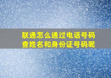 联通怎么通过电话号码查姓名和身份证号码呢