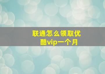 联通怎么领取优酷vip一个月