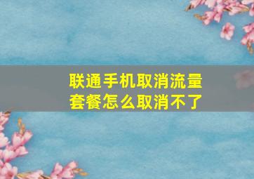 联通手机取消流量套餐怎么取消不了