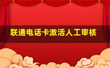 联通电话卡激活人工审核