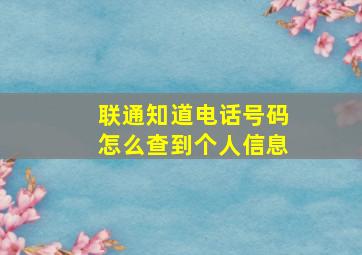 联通知道电话号码怎么查到个人信息