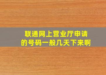 联通网上营业厅申请的号码一般几天下来啊