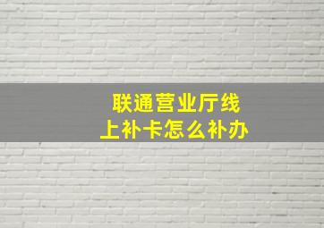 联通营业厅线上补卡怎么补办