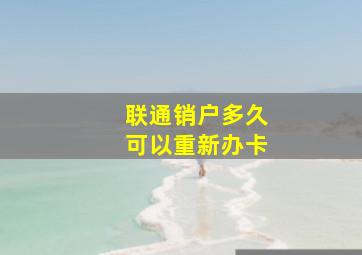 联通销户多久可以重新办卡