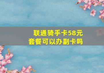 联通骑手卡58元套餐可以办副卡吗